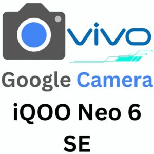 Google Camera For iQOO Neo 6 SE