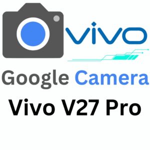 Google Camera For Vivo V27 Pro